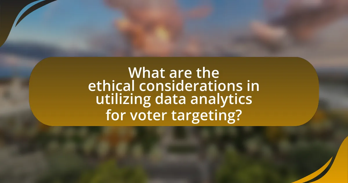 What are the ethical considerations in utilizing data analytics for voter targeting?